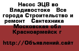 Насос ЭЦВ во Владивостоке - Все города Строительство и ремонт » Сантехника   . Московская обл.,Красноармейск г.